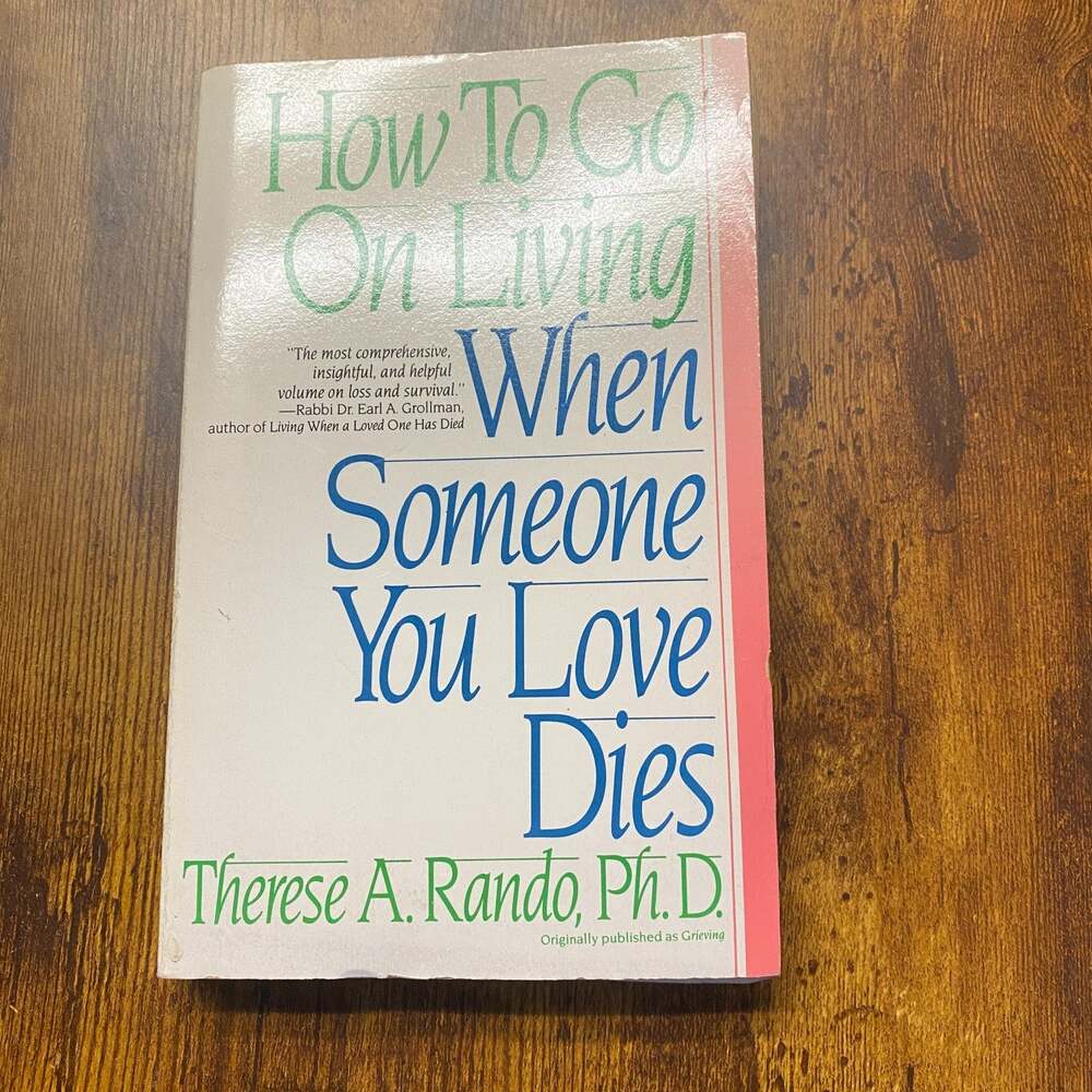 How to Go on Living When Someone You Love Dies by Therese A. Rando 1991